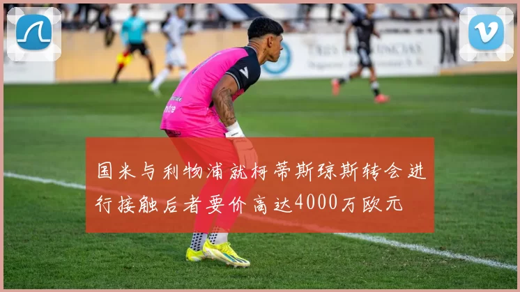 国米与利物浦就柯蒂斯琼斯转会进行接触后者要价高达4000万欧元