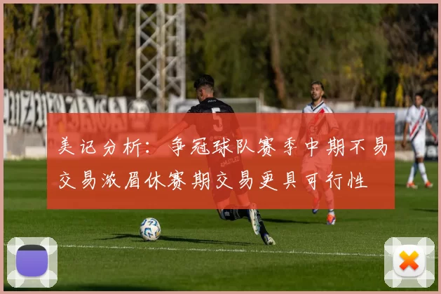 美记分析：争冠球队赛季中期不易交易浓眉休赛期交易更具可行性