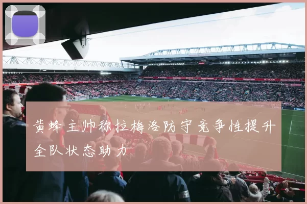 黄蜂主帅称拉梅洛防守竞争性提升全队状态助力
